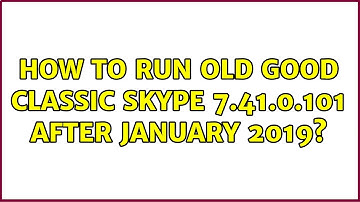 How to run old good classic Skype 7.41.0.101 after January 2019?