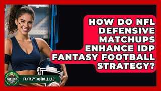 How Do NFL Defensive Matchups Enhance IDP Fantasy Football Strategy? - Fantasy Football Lab