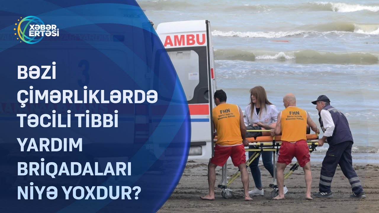 Bəzi çimərliklərdə təcili tibbi yardım briqadaları niyə yoxdur?