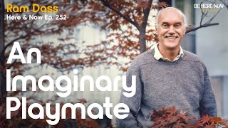 Ram Dass: An Imaginary Playmate – Here and Now Podcast Ep. 252