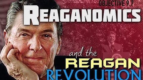 Objective 9.7 -- Reaganomics and the Reagan Revolution