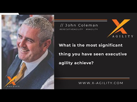 What is the most significant thing you have seen executive agility achieve?