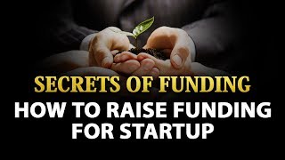 How to Raise Funding for Startup - Secrets of Funding - Startup Guide By Nayan Bheda