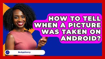 How To Tell When A Picture Was Taken On   Android? - Be App Savvy