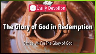 October 30: Ephesians 1:7-8 - The Glory of God in Redemption - 365 Daily Devotions