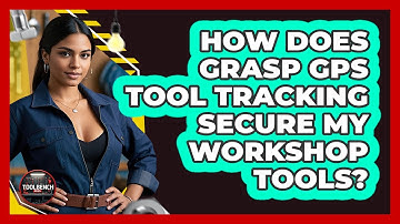 How Does Grasp GPS Tool Tracking Secure My Workshop Tools? - ToolBench Pros