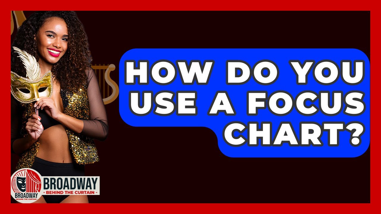 How Do You Use A Focus Chart? - Broadway Behind The Curtain
