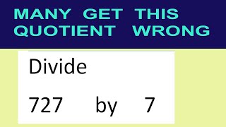 Divide 727 by 7 many get this quotient wrong