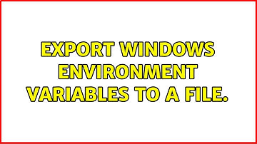 Export windows Environment variables to a file.