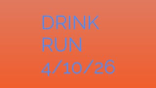 DRINK RUN 4/10/26