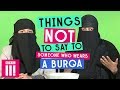 Things not to say to someone who wears a burqa