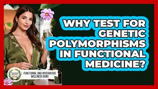 Why Test For Genetic Polymorphisms In Functional Medicine?