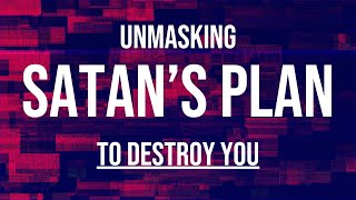 Unmasking Satan's Plan to Destroy You