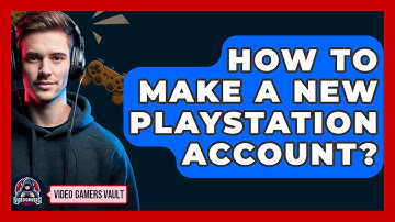 How To Make A New Playstation Account? - Video Gamers Vault
