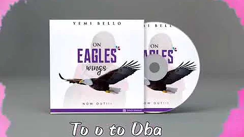 On Eagles Wings-Yemi Bello