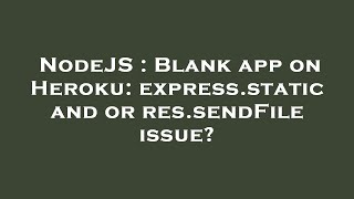 NodeJS : Blank app on Heroku: express.static and or res.sendFile issue?