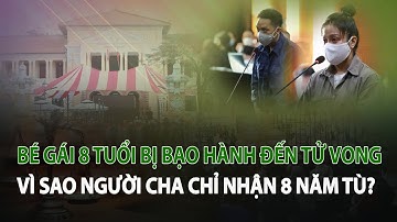 Bé Gái 8 tuổi bị Bạo Hành đến tử vong: Vì sao người Cha chỉ nhận 8 năm tù?| VTC14
