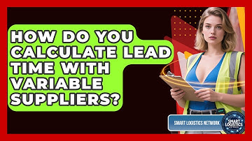 How Do You Calculate Lead Time With Variable Suppliers? - Smart Logistics Network