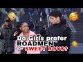 Do GIRLS Prefer ROADMEN Or SWEET BOYS?👀 (PUBLIC INTERVIEW)