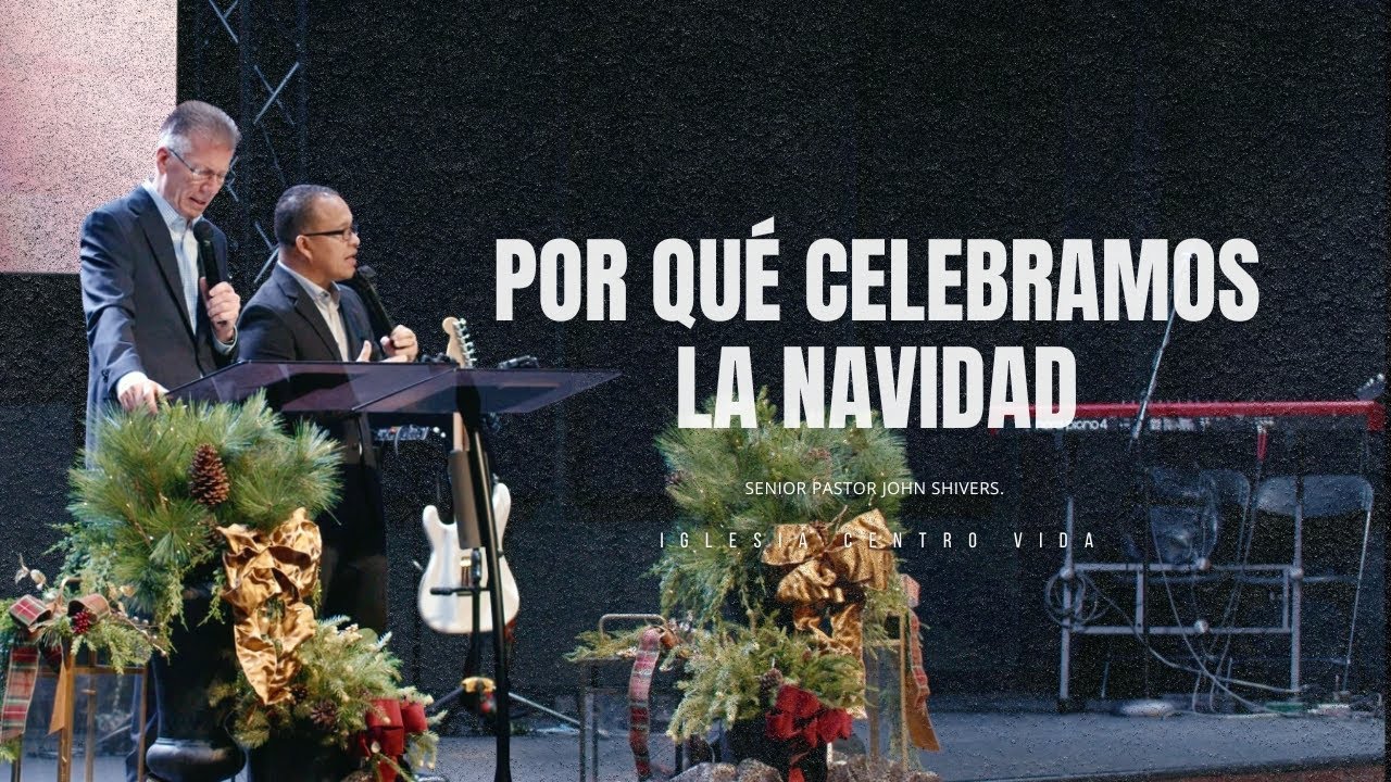 Por qué celebramos la Navidad - Centro Vida - Senior Pastor John Shivers.