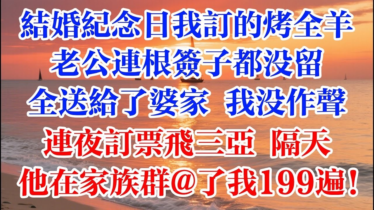 結婚紀念日我訂的烤全羊 老公連根籤子都沒留 全送給了婆家 我沒作聲 連夜訂票飛三亞 隔天他在家族羣@了我199遍！ #煙火故事匯 #婆媳 #家庭 #生活故事 #故事 #為人處世 #情感故事 #婚姻