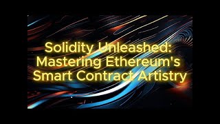 Solidity Unleashed Mastering Ethereum's Smart Contract Artistry