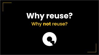 Why Reuse? Why NOT reuse?