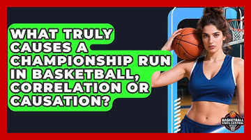What Truly Causes A Championship Run In Basketball, Correlation Or Causation?