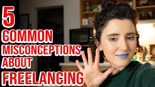 5 Common Misconceptions About Freelancing