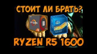 Стоит ли брать Ryzen R5 1600?