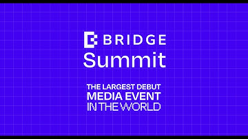 BRIDGE Summit - THE LARGEST DEBUT MEDIA EVENTIN THE WORLD