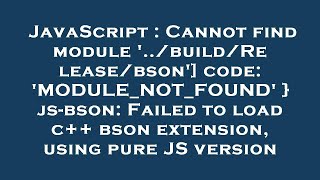 JavaScript : Cannot find module '../build/Release/bson'] code: 'MODULE_NOT_FOUND' } js-bson: Failed