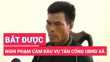 Bắt được một trong những nghi phạm cầm đầu vụ tấn công 2 trụ sở xã ở Đắk Lắk