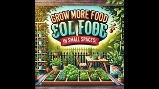 How to Grow More Food in Small Spaces | Maximize Your Harvest!