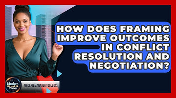 How Does Framing Improve Outcomes In Conflict Resolution And Negotiation? - Modern Manager Toolbox