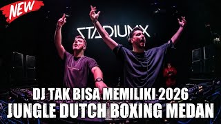 BOXING MEDAN GACOR !! DJ TAK BISA MEMILIKI | DJ JUNGLE DUTCH BOXING FULL BASS TERBARU 2026