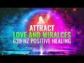 Attract Love and Miracles 》Heal Old pain & Negative Energy 》639 Hz Positive Healing Binaural Beats