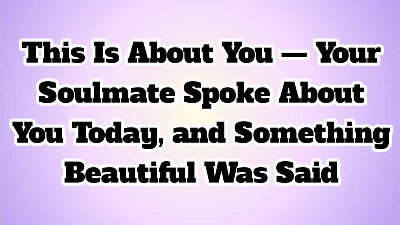 ✝️This Is About You — Your Soulmate Spoke About You Today, and Something Beautiful Was Said...