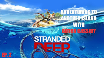 Stranded Deep Ep 2 Travelling to Another Island with Butch