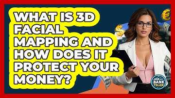 What Is 3D Facial Mapping And How Does It Protect Your Money? - Ask Your Bank Teller
