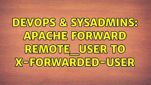DevOps & SysAdmins: apache forward REMOTE_USER to X-Forwarded-User