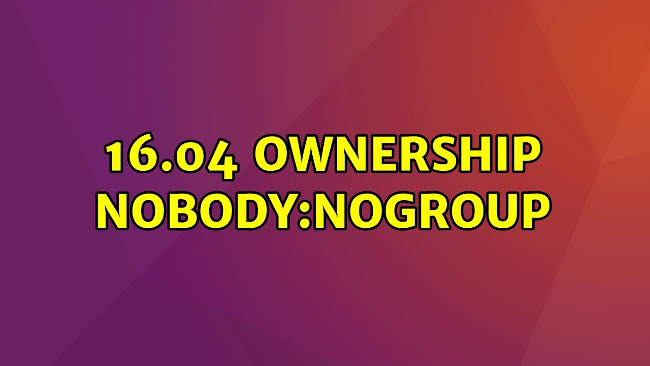 Ubuntu: 16.04 ownership nobody:nogroup (2 Solutions!!)