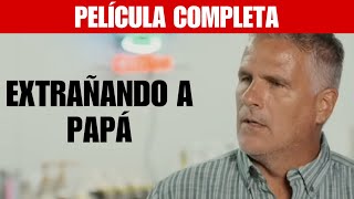 EXTRAÑANDO A PAPÁ-PELÍCULA COMPLETA EN ESPAÑOL