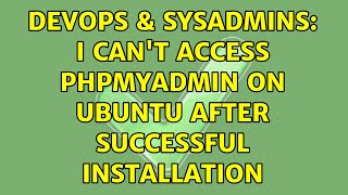DevOps & SysAdmins: I can't access phpMyAdmin on Ubuntu after successful installation Content