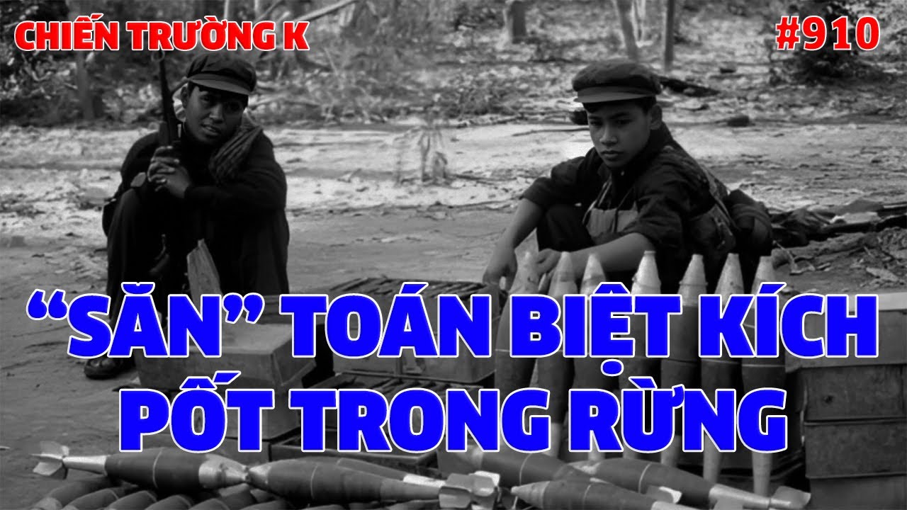 CHIẾN TRƯỜNG K: SĂN TOÁN BIỆT KÍCH PỐT TRONG KHU RỪNG | HỒI KÝ CHIẾN TRƯỜNG K | QUÂN SỰ 247 | #910