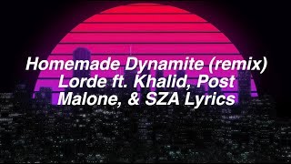 Homemade Dynamite (Remix) || Lorde ft. Khalid, Post Malone, & SZA Lyrics