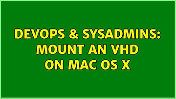 DevOps & SysAdmins: Mount an VHD on Mac OS X (6 Solutions!!)