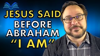 Jesus Said: Before Abraham, I Am - What Did He Mean?