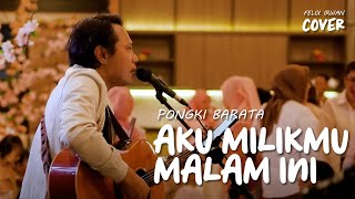 AKU MILIKMU MALAM INI - PONGKI BARATA FELIX IRWAN