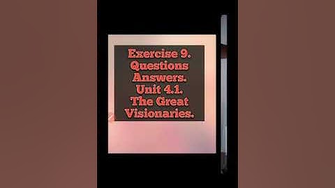 Exercise 9, Unit 4.1. (The Great Visionaries). Q/A by Sir Ameer Ali